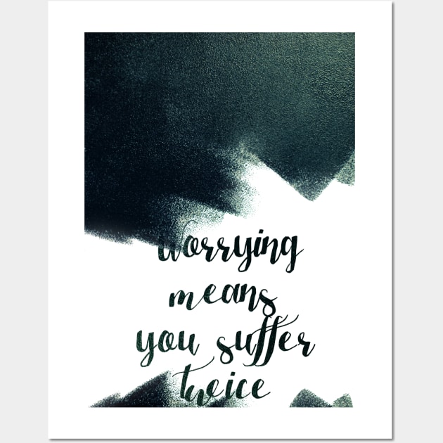 Worrying means you suffer twice Wall Art by LanaBanana